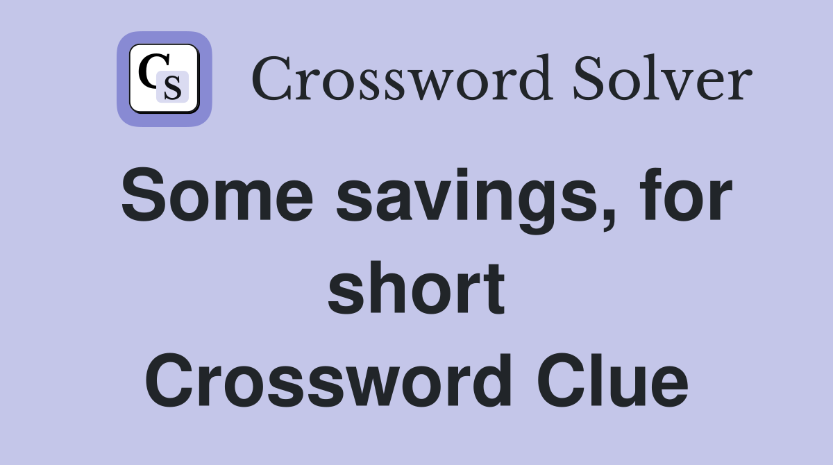 Some savings, for short Crossword Clue