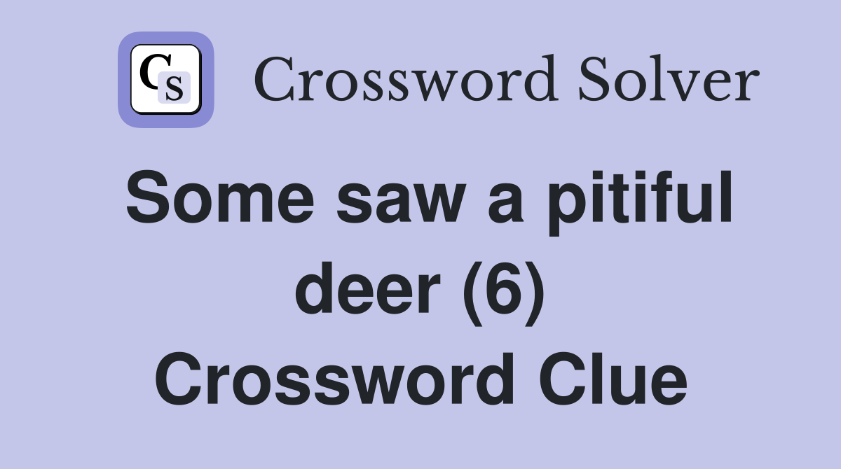 Some saw a pitiful deer (6) Crossword Clue