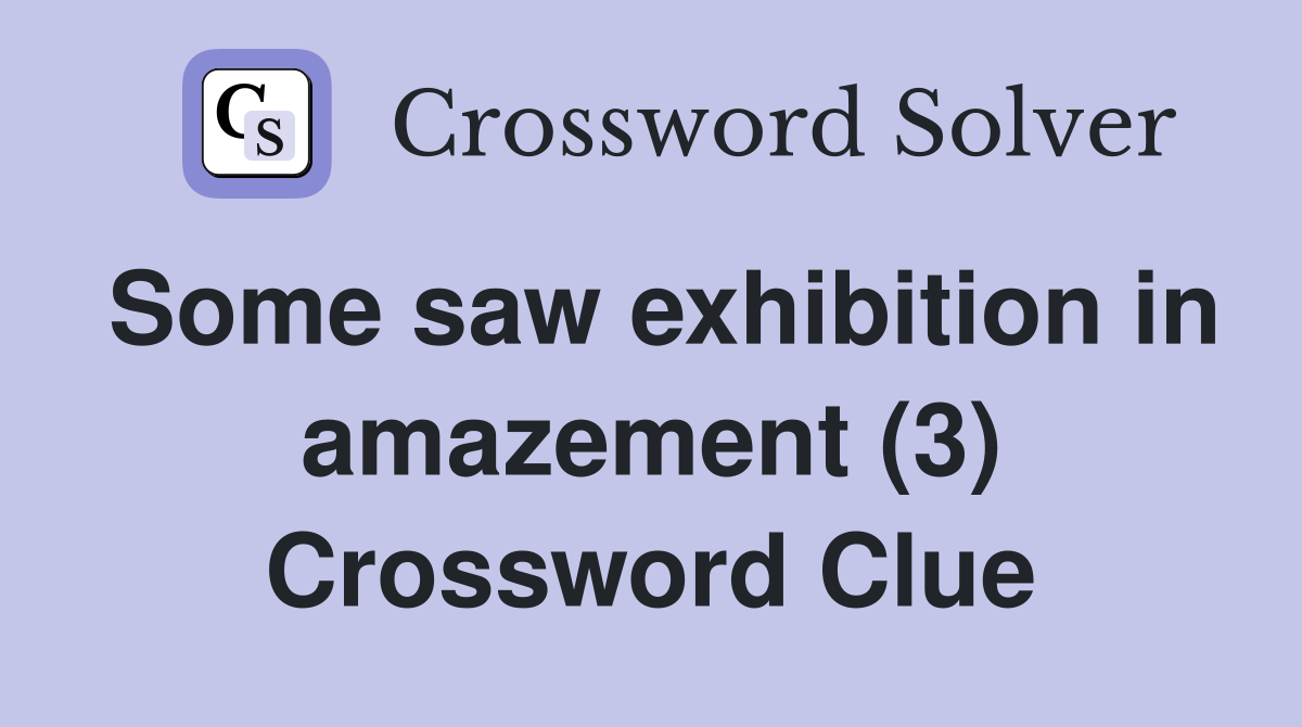 Some saw exhibition in amazement (3) Crossword Clue