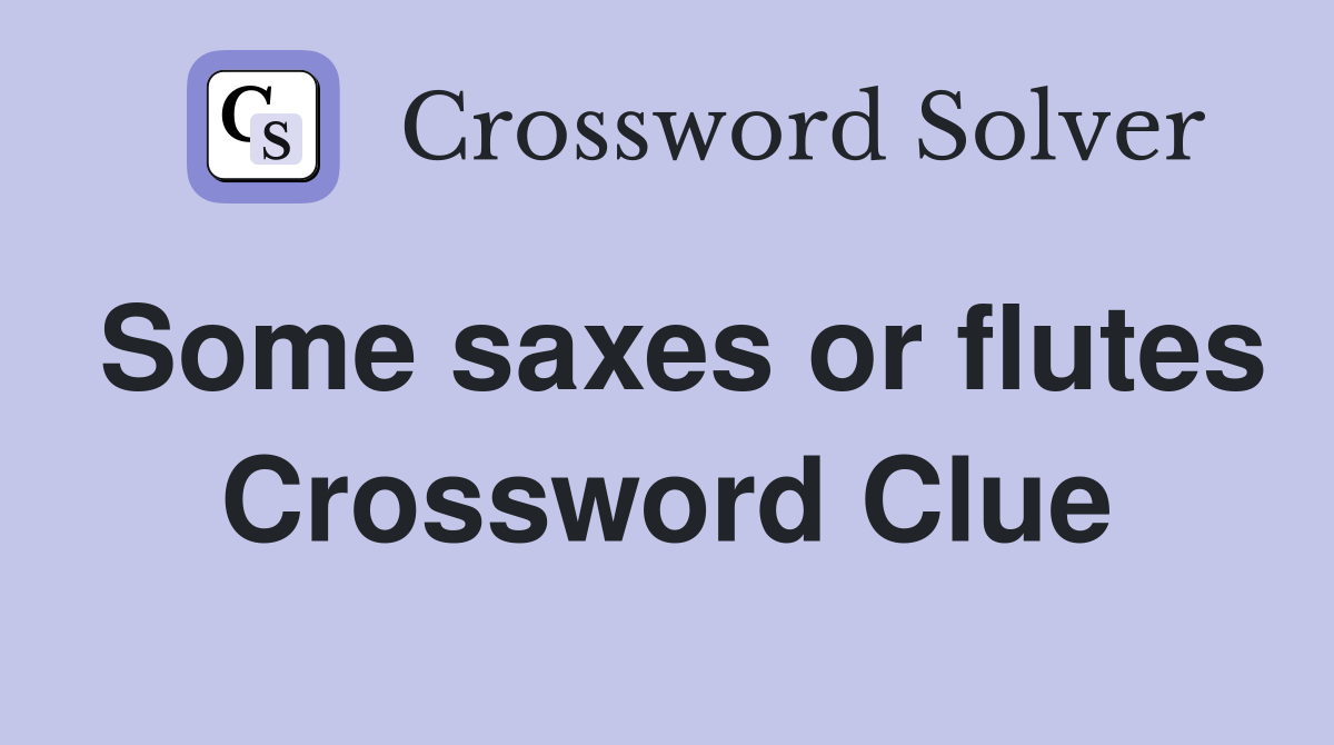 Some saxes or flutes Crossword Clue