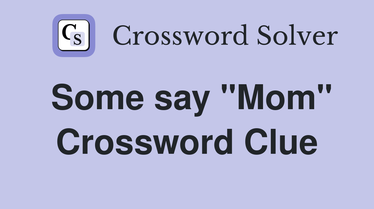 Some say "Mom" Crossword Clue