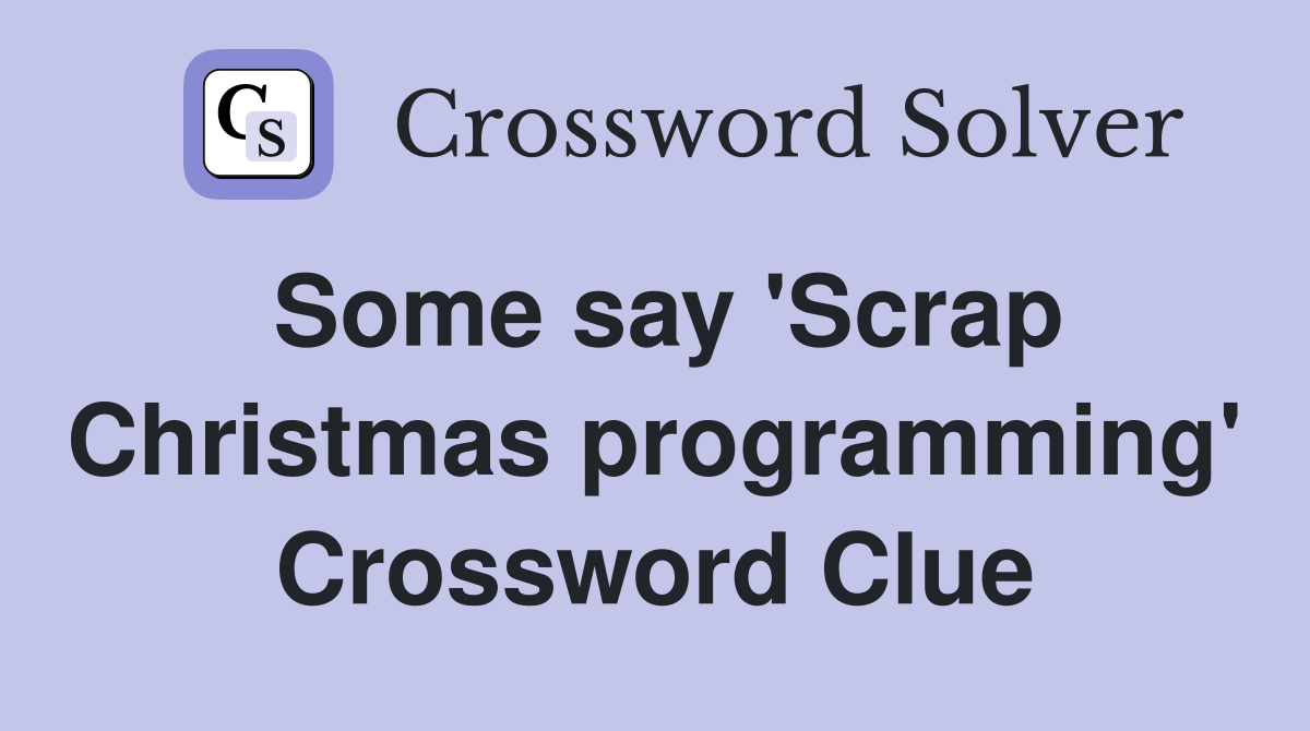 Some say 'Scrap Christmas programming' Crossword Clue