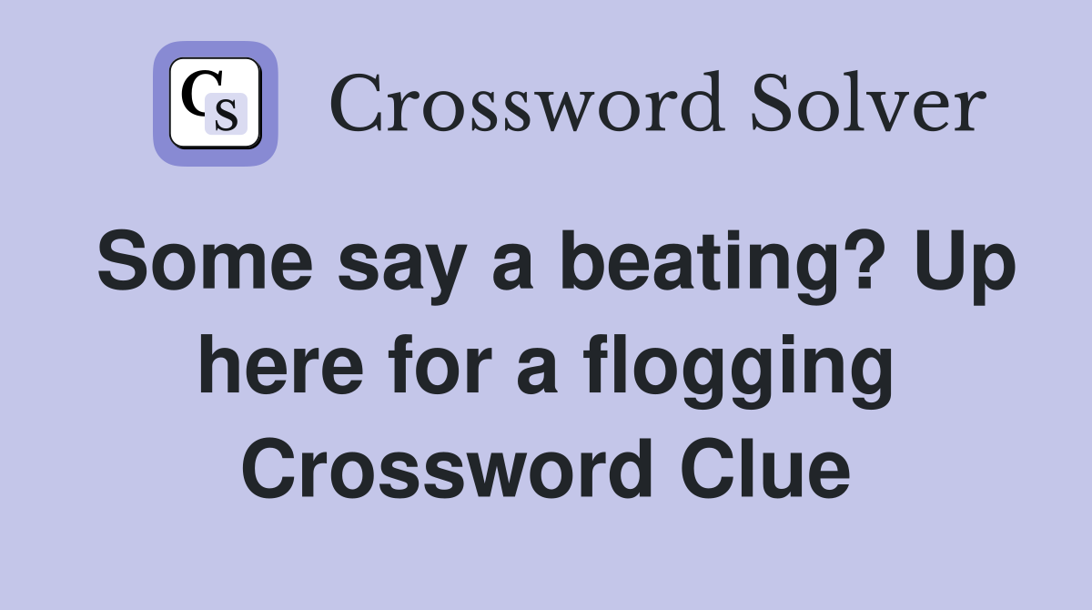 Some say a beating? Up here for a flogging Crossword Clue