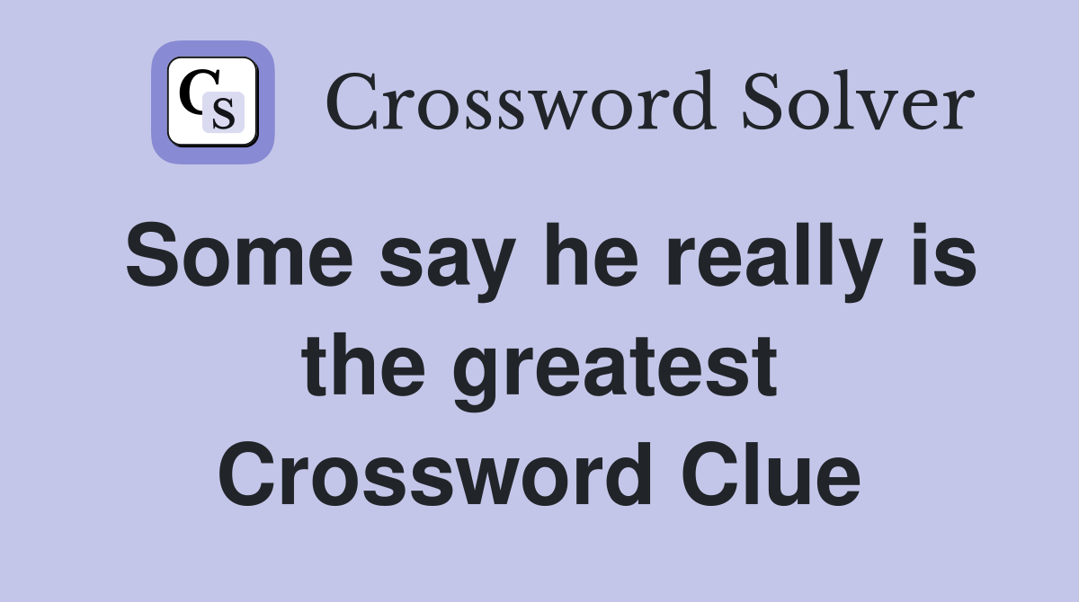 Some say he really is the greatest Crossword Clue