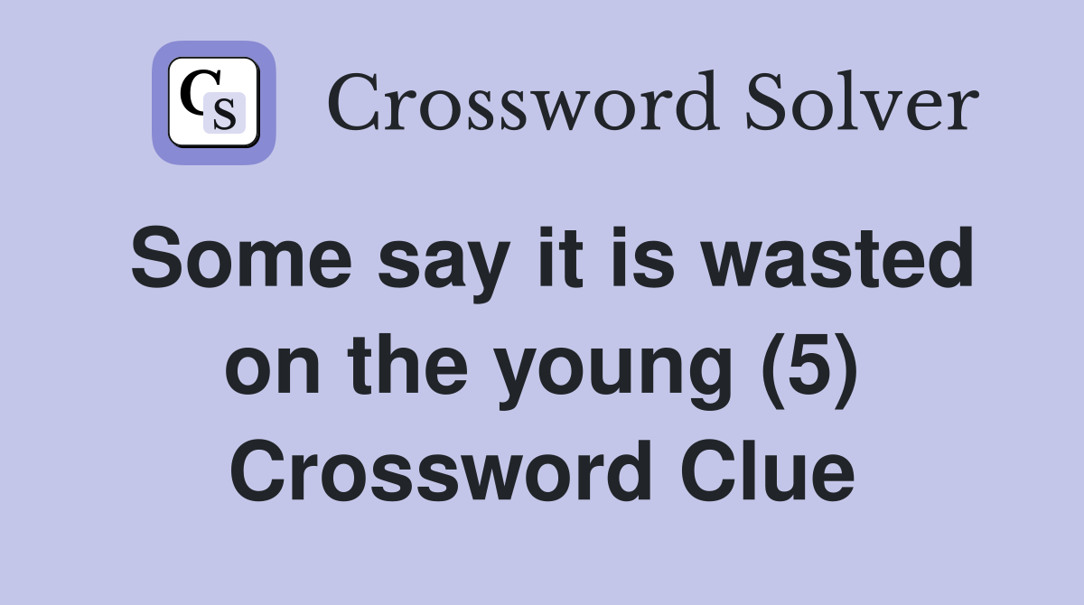 Some say it is wasted on the young (5) Crossword Clue