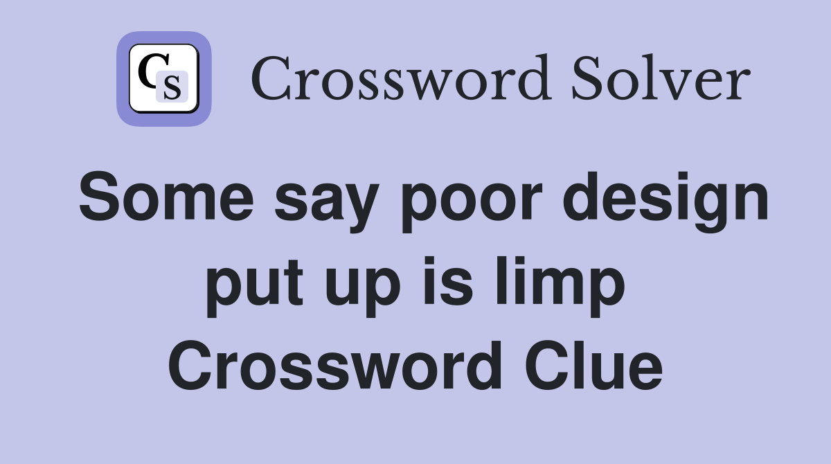 Some say poor design put up is limp Crossword Clue