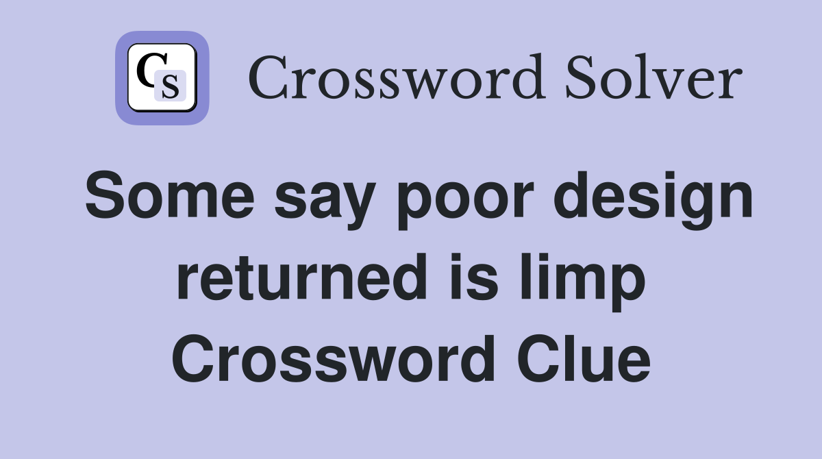 Some say poor design returned is limp Crossword Clue
