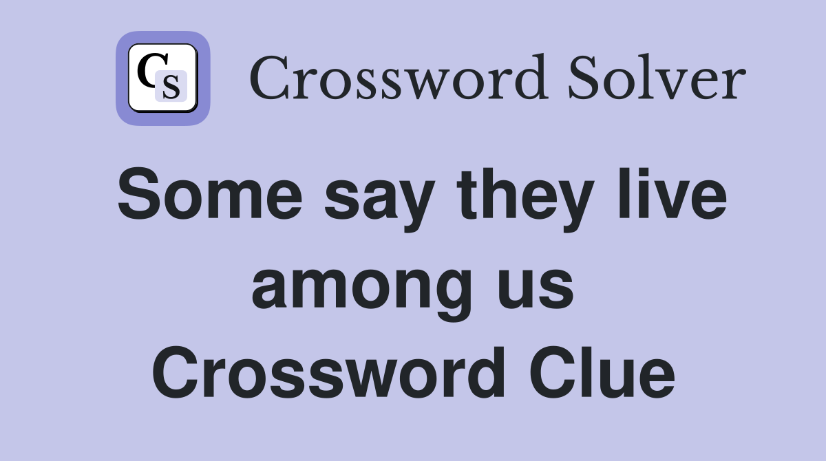 Some say they live among us Crossword Clue