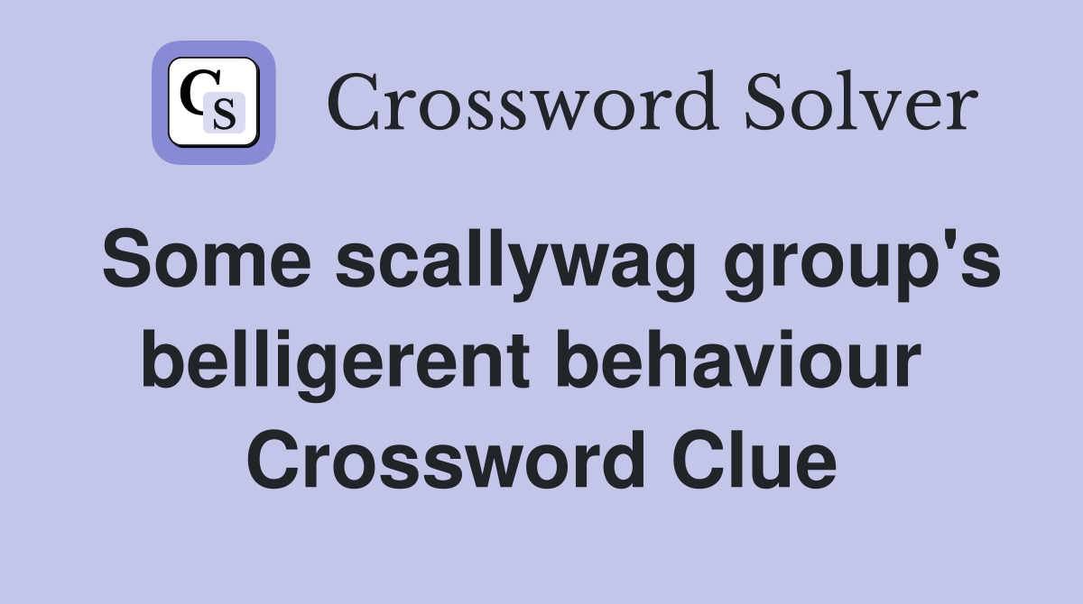 Some scallywag group's belligerent behaviour  Crossword Clue