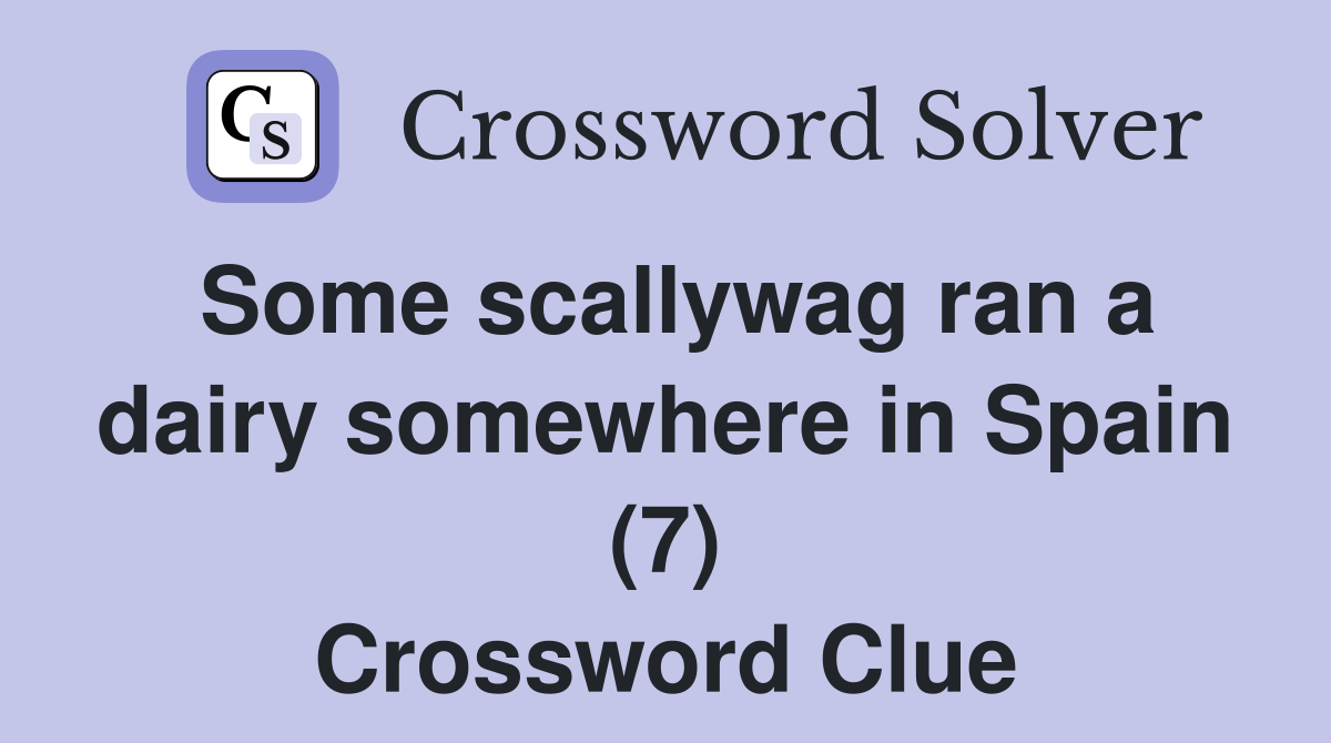 Some scallywag ran a dairy somewhere in Spain (7) Crossword Clue