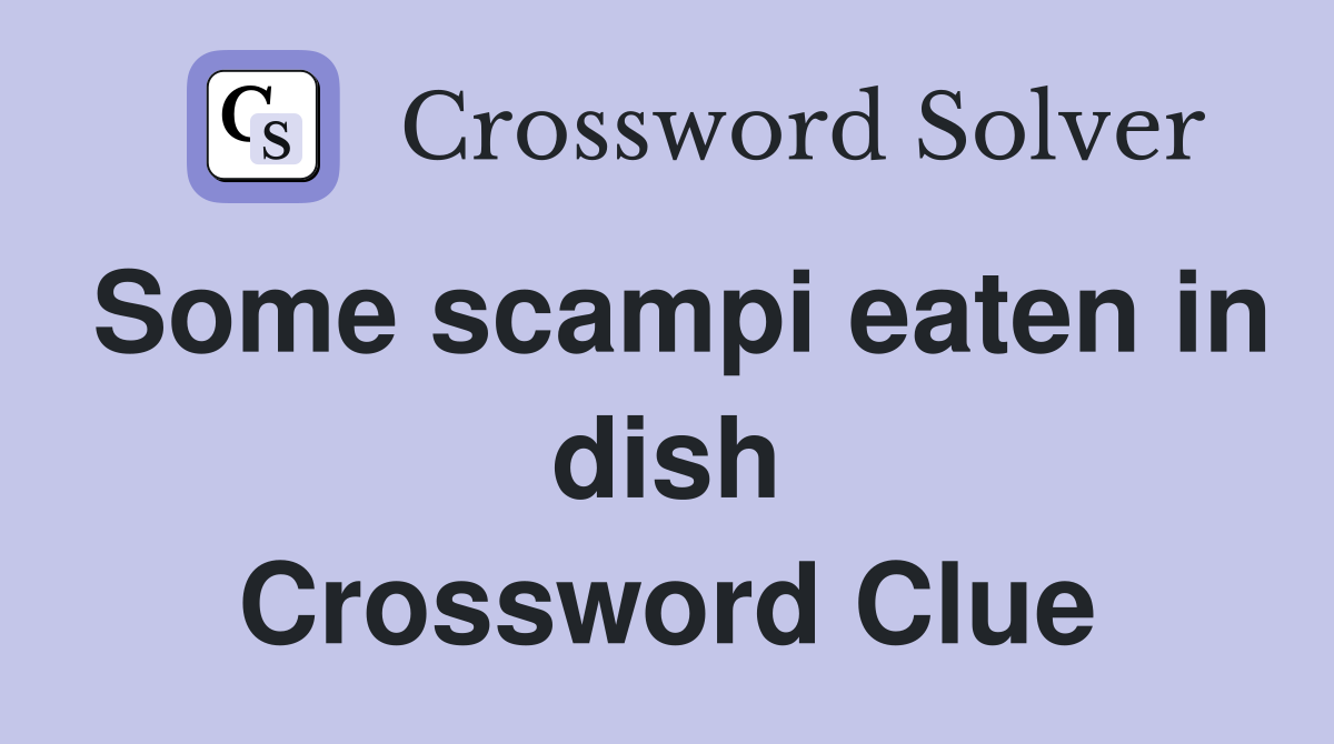 Some scampi eaten in dish Crossword Clue