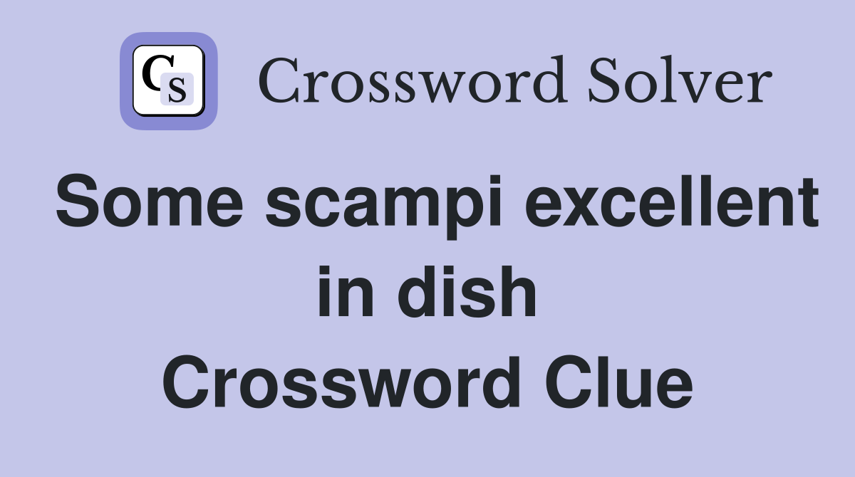 Some scampi excellent in dish Crossword Clue