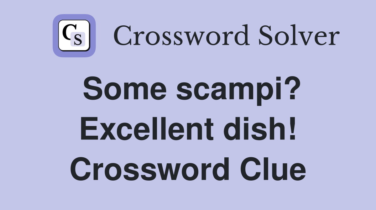 Some scampi? Excellent dish! Crossword Clue