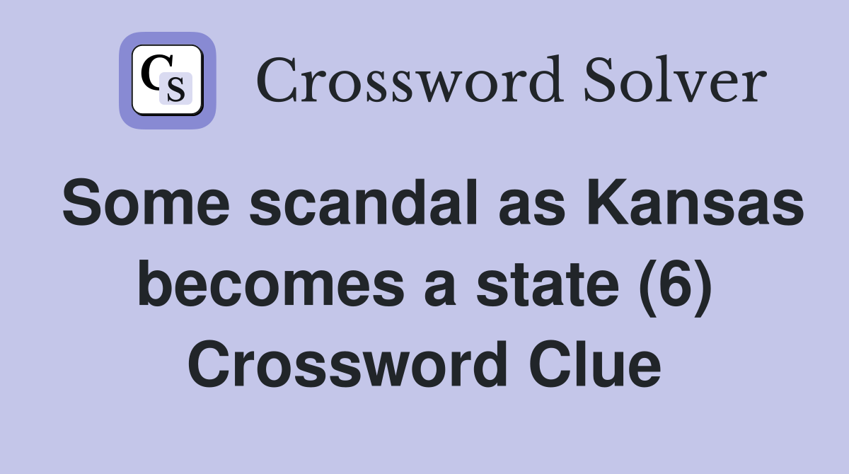Some scandal as Kansas becomes a state (6) Crossword Clue