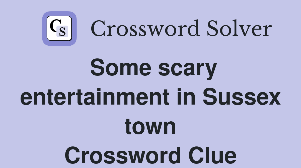 Some scary entertainment in Sussex town Crossword Clue