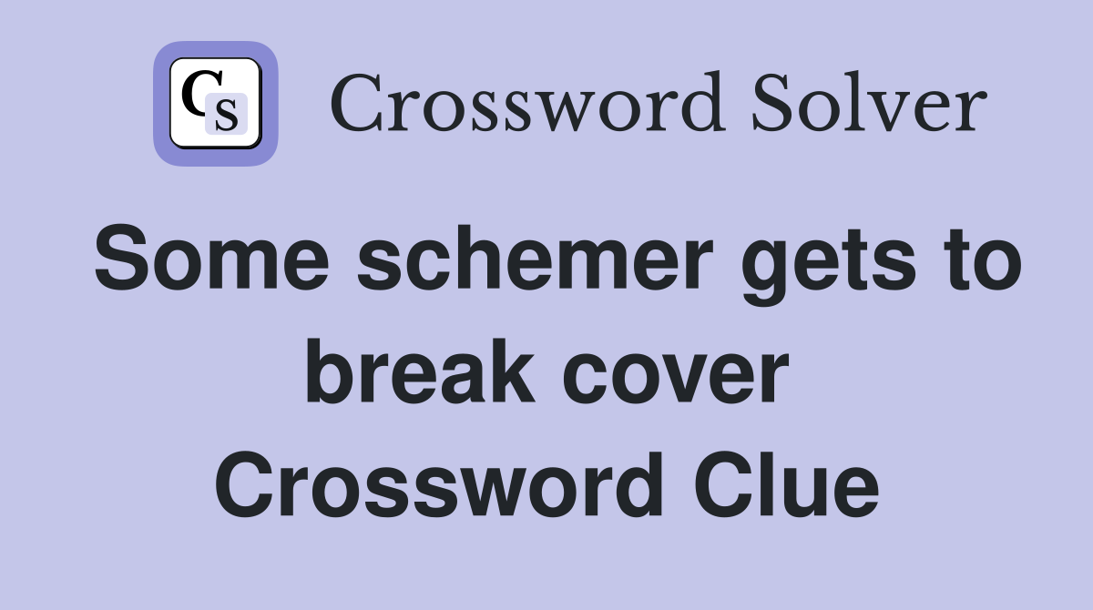 Some schemer gets to break cover Crossword Clue