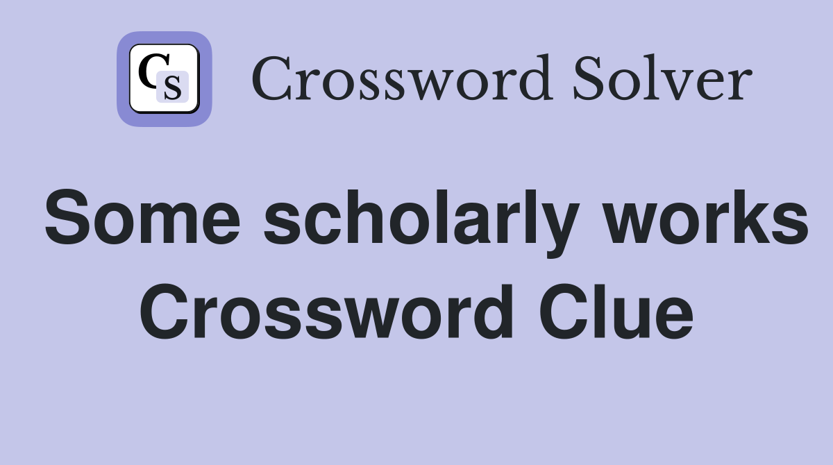Some scholarly works Crossword Clue