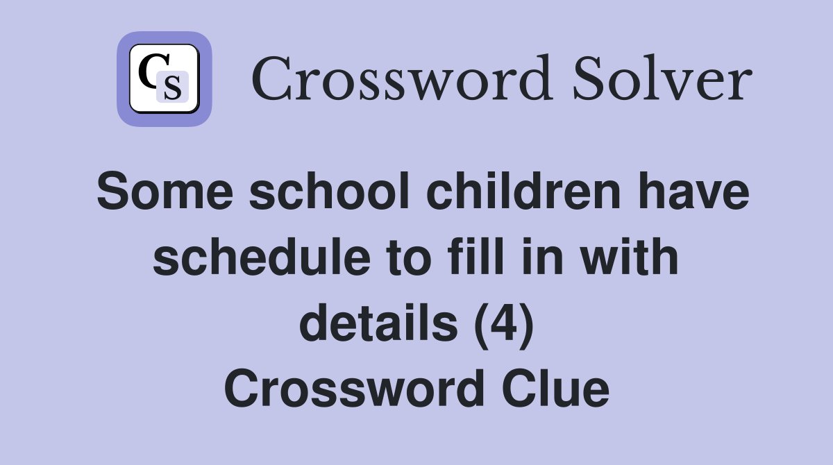 Some school children have schedule to fill in with details (4) Crossword Clue