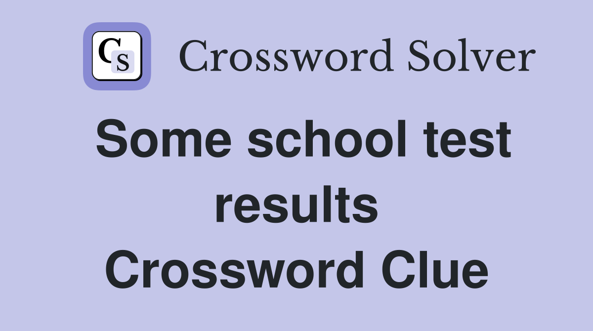 Some school test results Crossword Clue