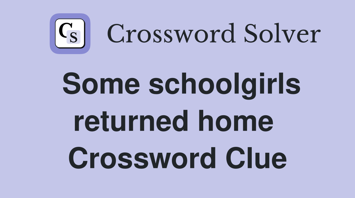 Some schoolgirls returned home  Crossword Clue