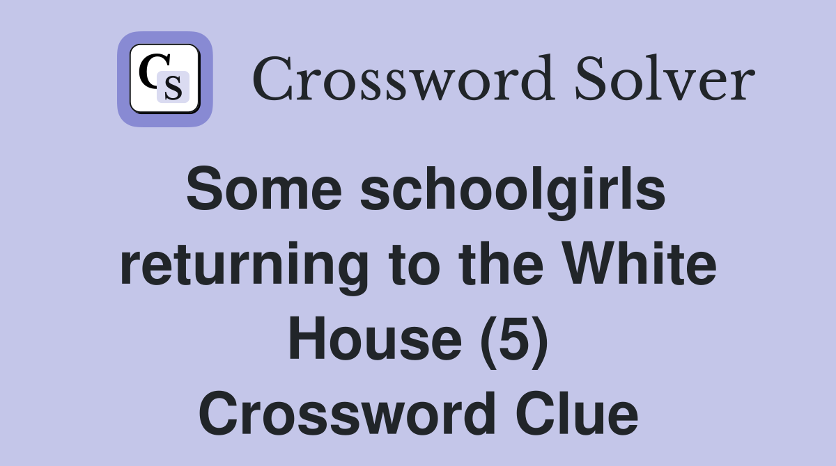 Some schoolgirls returning to the White House (5) Crossword Clue