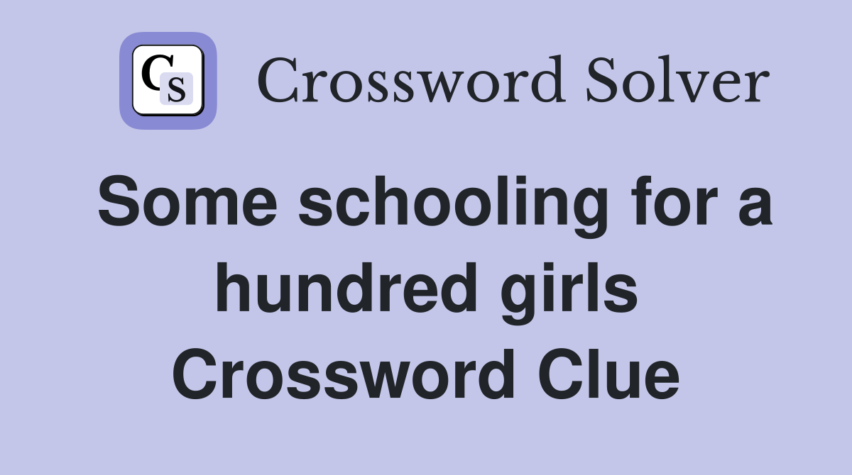 Some schooling for a hundred girls Crossword Clue