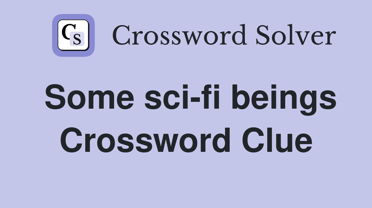 Some sci-fi beings Crossword Clue