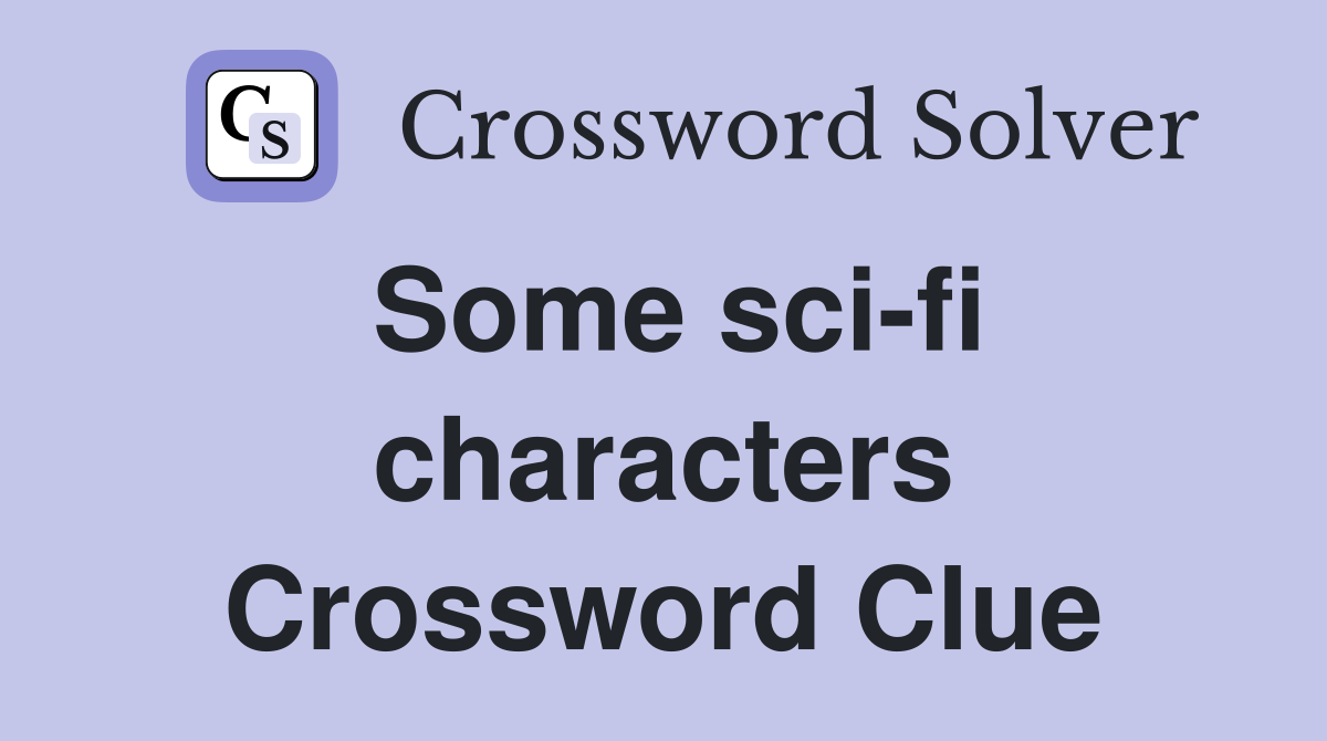 Some sci-fi characters Crossword Clue