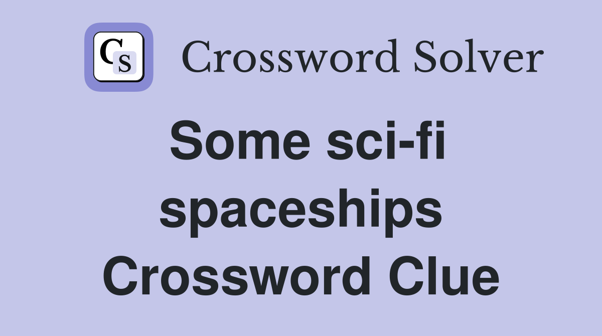 Some sci-fi spaceships Crossword Clue