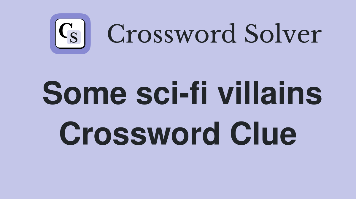 Some sci-fi villains Crossword Clue