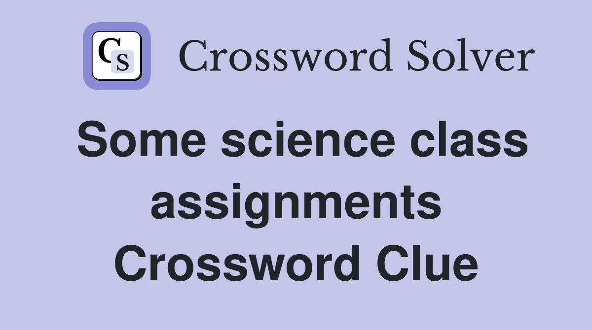 Some science class assignments Crossword Clue