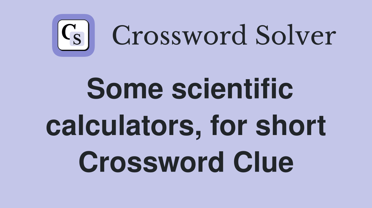 Some scientific calculators, for short Crossword Clue