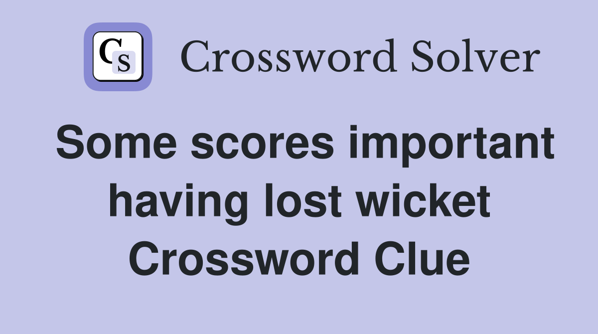 Some scores important having lost wicket Crossword Clue