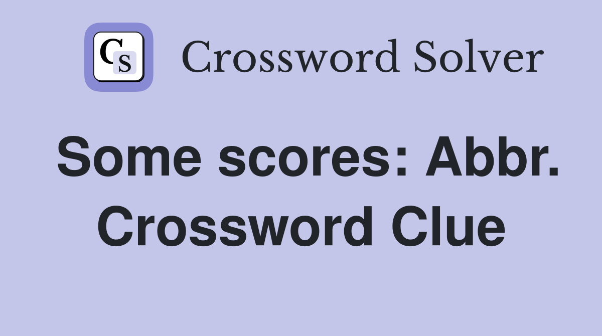 Some scores: Abbr. Crossword Clue