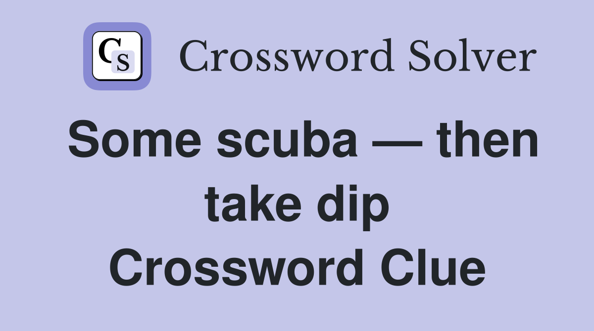 Some scuba — then take dip Crossword Clue