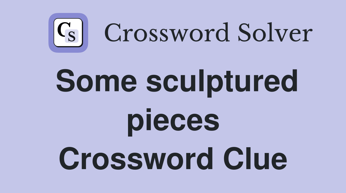 Some sculptured pieces Crossword Clue