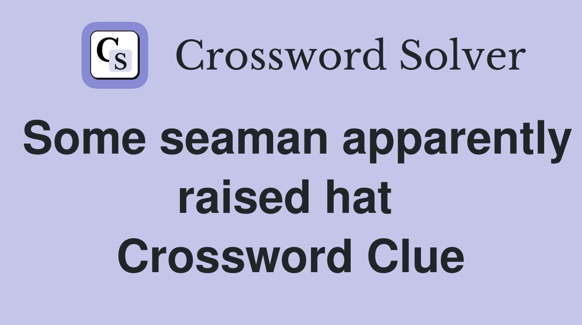 Some seaman apparently raised hat  Crossword Clue