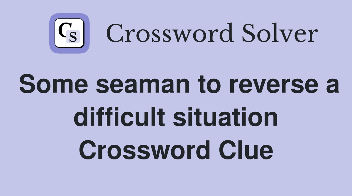 Some seaman to reverse a difficult situation Crossword Clue