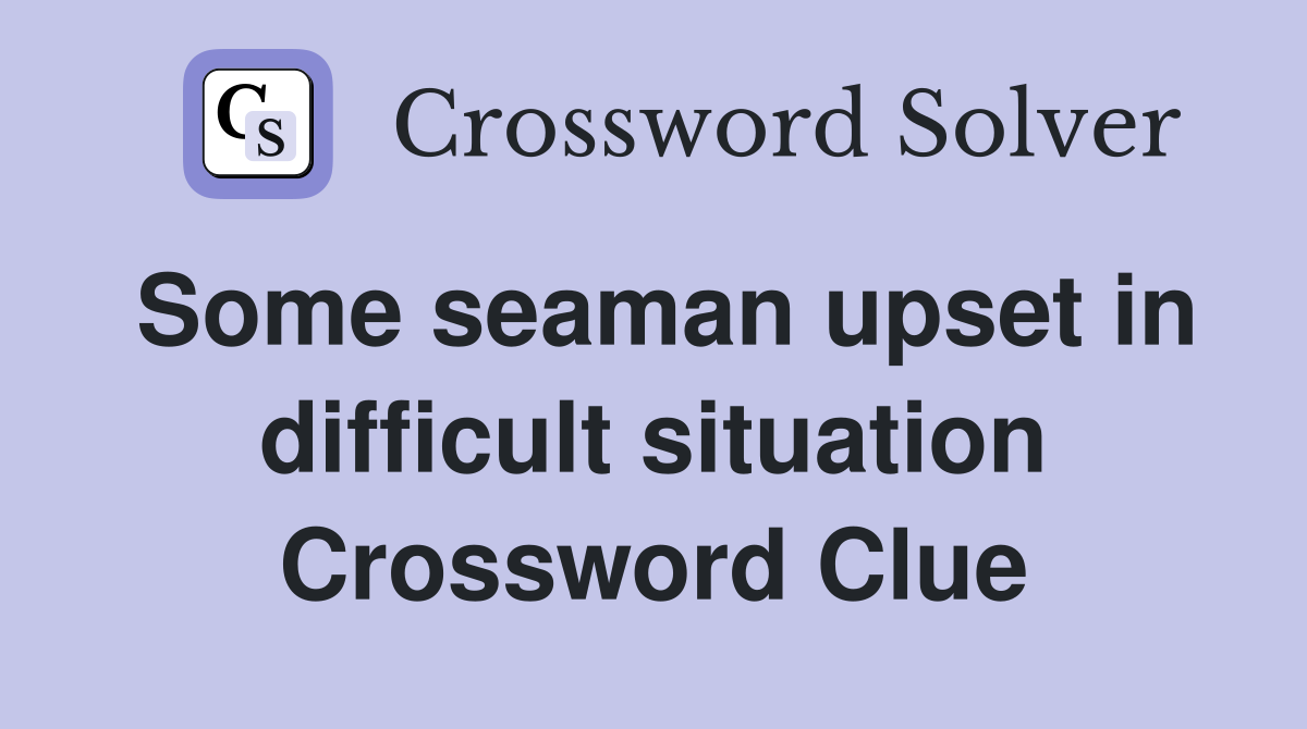 Some seaman upset in difficult situation Crossword Clue