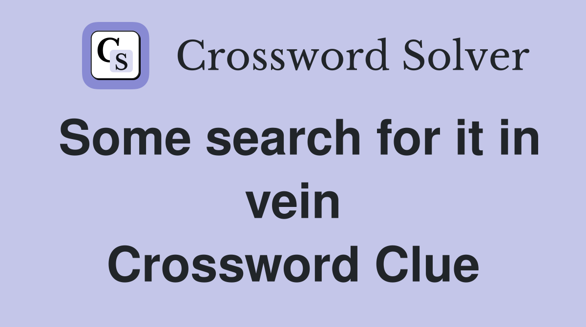 Some search for it in vein Crossword Clue