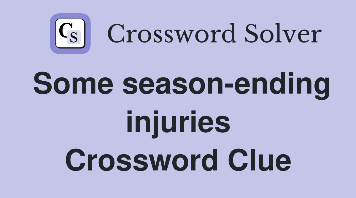 Some season-ending injuries Crossword Clue