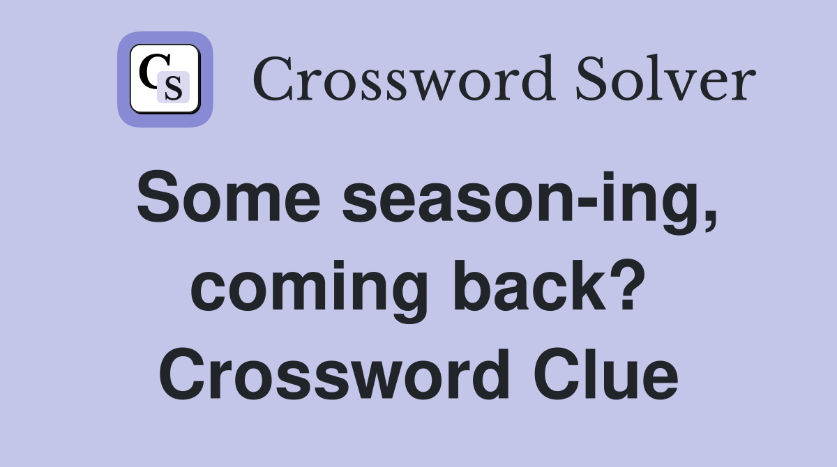 Some season-ing, coming back? Crossword Clue