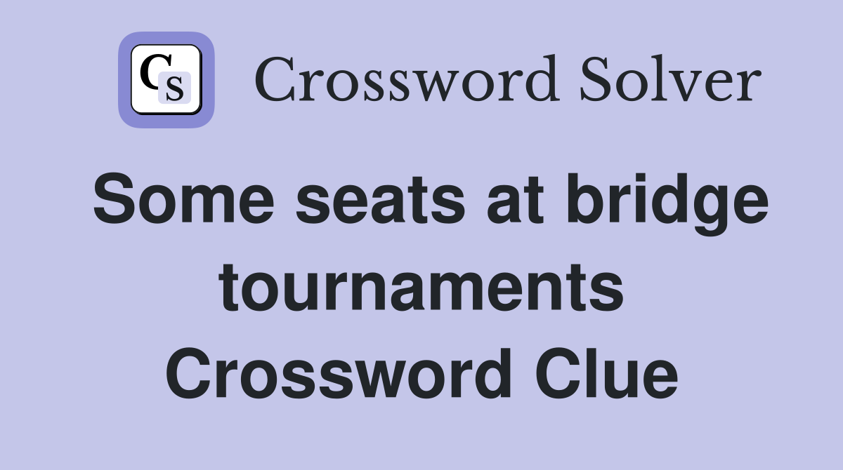 Some seats at bridge tournaments Crossword Clue