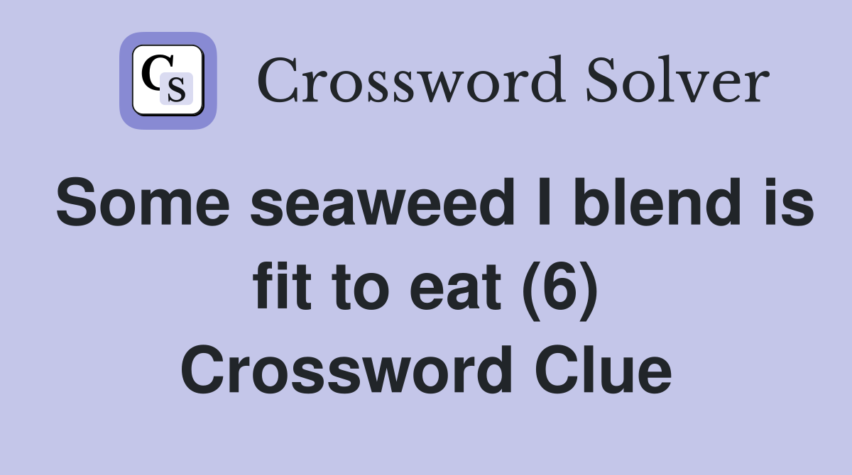 Some seaweed I blend is fit to eat (6) Crossword Clue