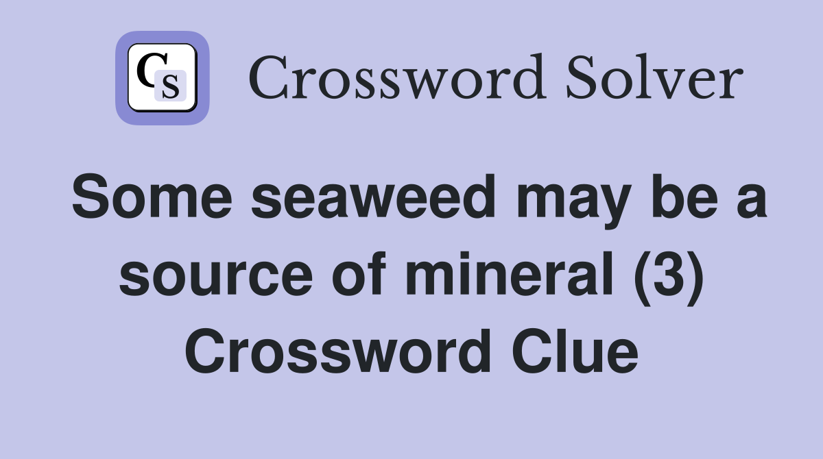 Some seaweed may be a source of mineral (3) Crossword Clue