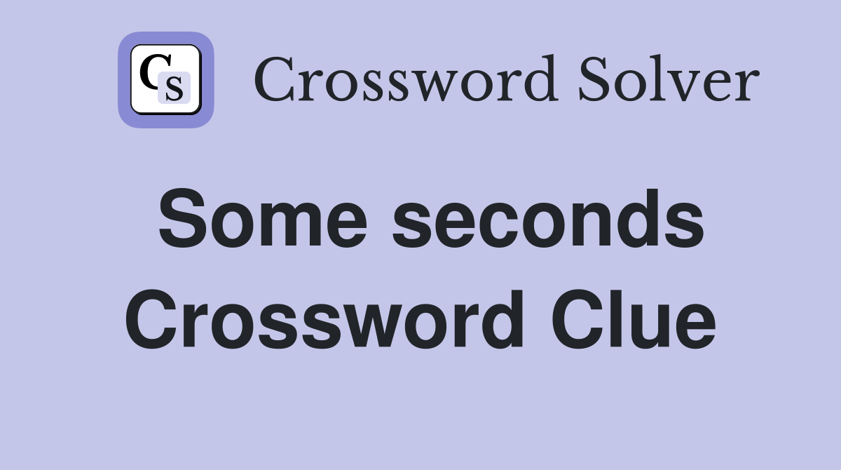 Some seconds Crossword Clue