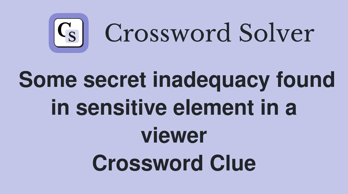 Some secret inadequacy found in sensitive element in a viewer Crossword Clue