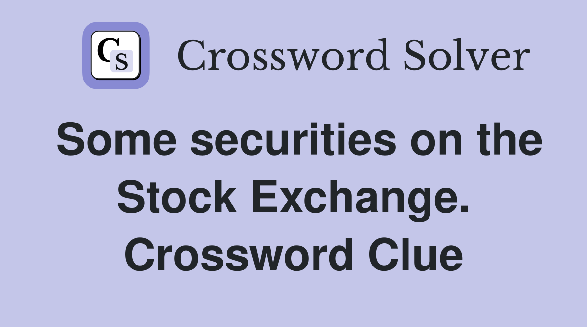 Some securities on the Stock Exchange. Crossword Clue