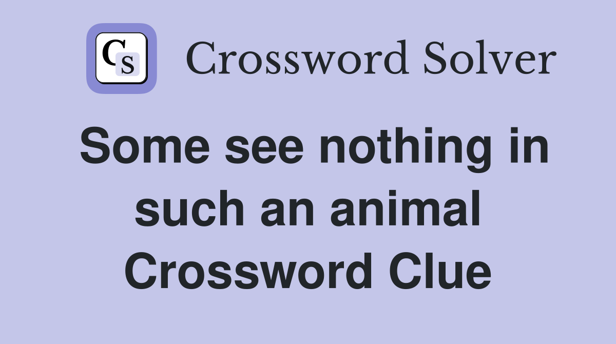 Some see nothing in such an animal Crossword Clue