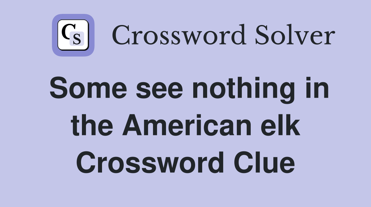 Some see nothing in the American elk Crossword Clue